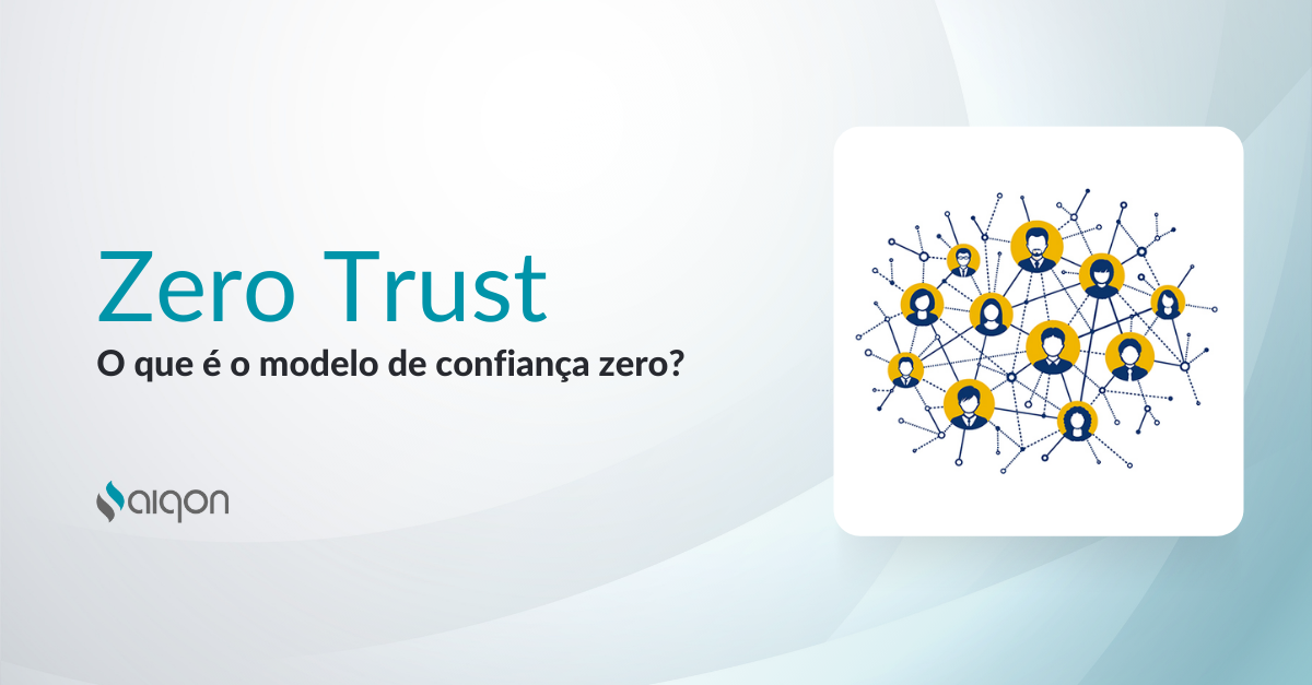 Modelo de Confiança Zero: O que é Zero Trust? - AIQON Blog