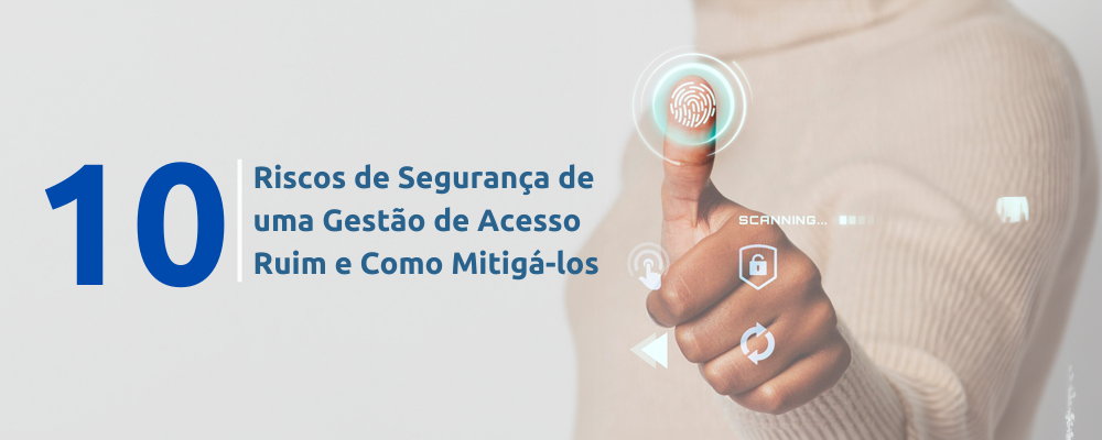 Riscos de Segurança de uma Gestão de Acesso Ruim